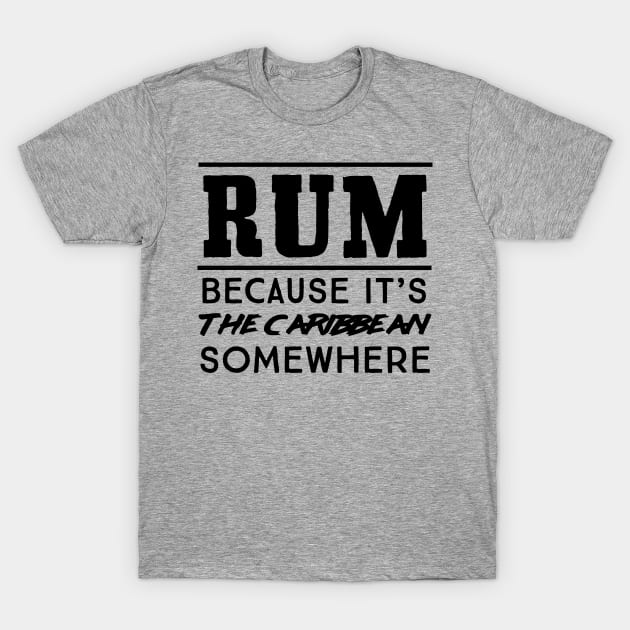 Rum cause Caribbean somewhere T-Shirt by Blister